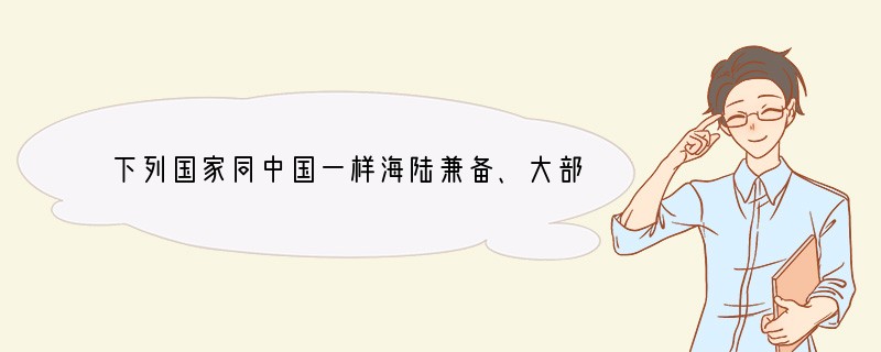 下列国家同中国一样海陆兼备、大部分位于北温带、小部分位于热带的是（　　）A．加拿大B